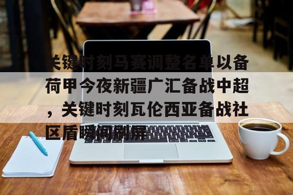 开元棋牌app-关于关键时刻马赛调整名单以备荷甲今夜新疆广汇备战中超，关键时刻瓦伦西亚备战社区盾瞬间刷屏的信息